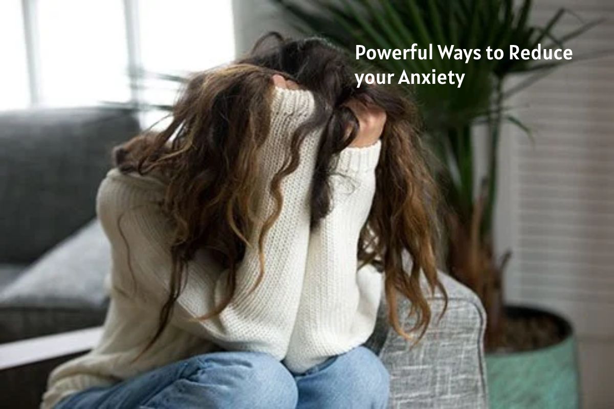 Powerful Ways to Reduce your Anxiety