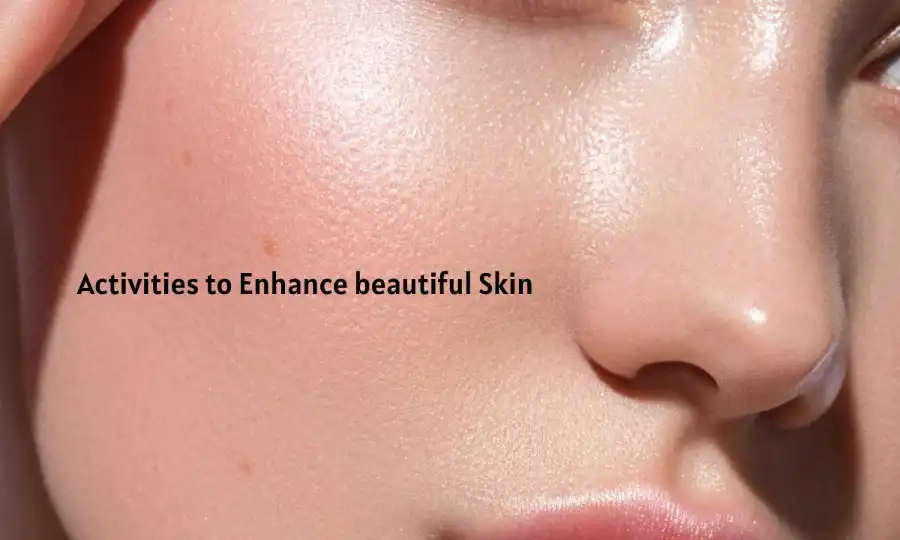 Activities to Enhance beautiful Skin